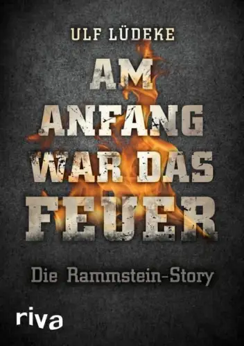 Buch: Am Anfang war das Feuer, Lüdeke, Ulf, 2016, riva, Die Rammstein-Story