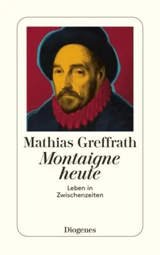 Buch: Montaigne heute, Greffrath, Mathias, 2014, Diogenes, gebraucht, sehr gut