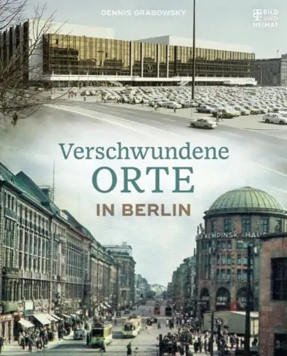 Buch: Verschwundene Orte in Berlin, Grabowsky, Dennis, 2020, Bild und Heimat