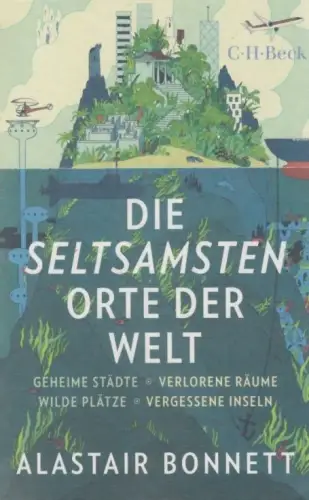 Buch: Die seltsamsten Orte der Welt, Bonnett, Alastair. 2016, Verlag C. H. Beck
