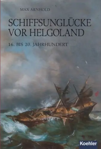 Buch: Schiffsunglücke vor Helgoland, Arnhold, Max. 2008, Koehler Verlag
