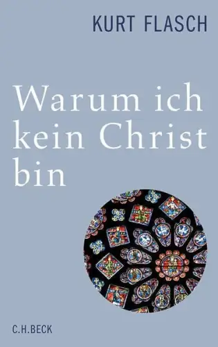 Buch: Warum ich kein Christ bin, Bericht und Argumentation, Flasch, Kurt, 2013