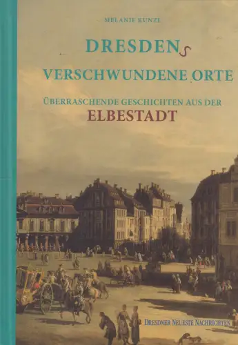 Buch: Dresdens Verschwundene Orte, Kunze, Melanie, 2023, Bast Medien, sehr gut