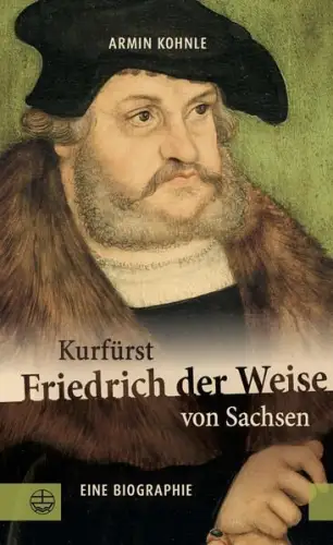 Buch: Kurfürst Friedrich der Weise von Sachsen, (14631525), Kohnle, Armin, 2024