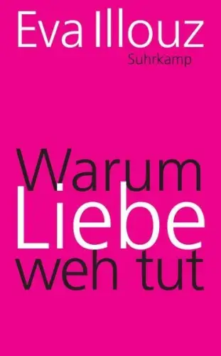 Buch: Warum Liebe weh tut, Illouz, Eva, 2012, Suhrkamp, soziologische Erklärung