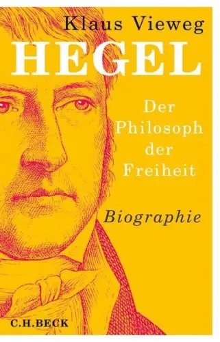 Buch: Hegel, Der Philosoph der Freiheit. Biographie, Vieweg, Klaus, 2019, Beck
