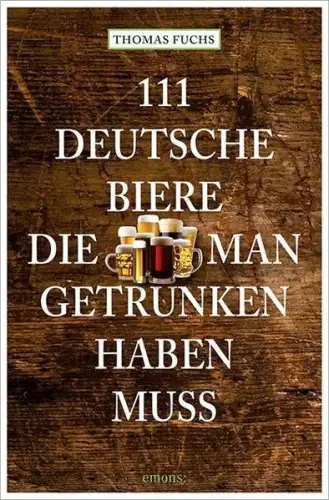 Buch: 111 Deutsche Biere, die man getrunken haben muss, Fuchs, Thomas, Emons