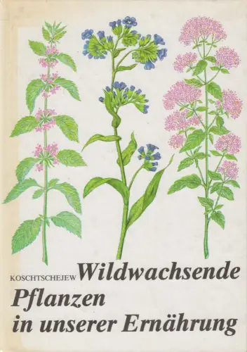 Buch: Wildwachsende Pflanzen in unserer Ernährung, A. K. Koschtschejew, 1986