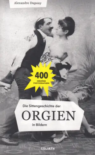 Buch: Die Sittengeschichte der Orgien in Bildern, Dupouy, Alexandre, 2020