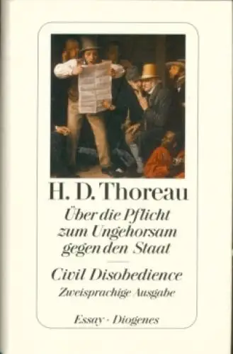 Über die Pflicht zum Ungehorsam gegen den Staat. Civil Disobedience, Thoreau