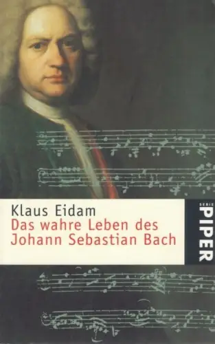 Buch: Das wahre Leben des Johann Sebastian Bach, Eidam, Klaus. Piper, 2000