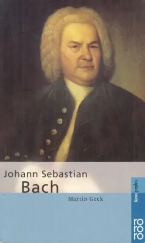 Buch: Johann Sebastian Bach, Geck, Martin. Rowohlts monographien, 2005, Rowohlt