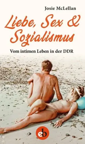Buch: Liebe, Sex & Sozialismus, Vom intimen Leben in der DDR, McLellan, Josie