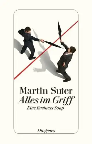 Buch: Alles im Griff, Eine Business Soap. Suter, Martin, 2015, Diogenes Verlag