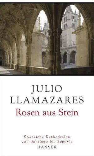 Buch: Rosen aus Stein, Llamazares, Julio, 2011, Carl Hanser Verlag, sehr gut