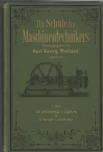 Karl Georg Weitzel Ingenieur: Die Schule des Maschinentechnikers. 1. Band Die Arithmetil umd Algebra von Vieweger und Behr.
Lehrhefte für den Maschinenbau und die nötigen Hilfswissenschaften. 