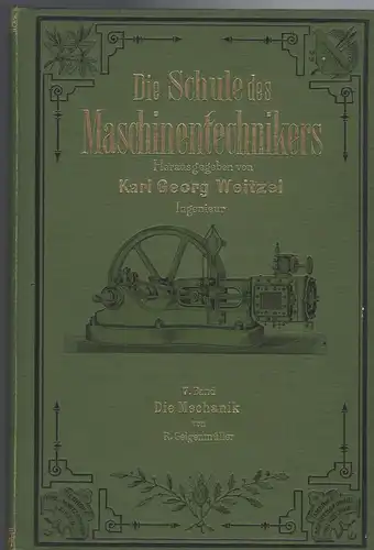Karl Georg Weitzel Ingenieur: Die Schule des Maschinentechnikers. 7. Band Die Mechanik von R. Geigenmüller.
Lehrhefte für den Maschinenbau und die nötigen Hilfswissenschaften. 