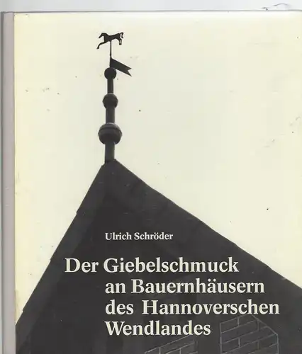 Schröder, Ulrich: Der Giebelschmuck an Bauernhäusern des Hannoverschen Wendlandes. 