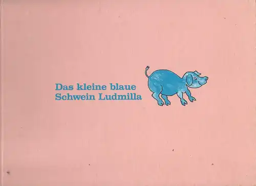 Mack und Beckedorff: Das kleine blaue Schwein Ludmilla. 