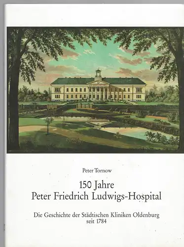 Tornow, Peter: 150 Jahre Peter Friedrich Ludwigs-Hospital. Die Geschichte der Städtischen Kliniken Oldenburg seit 1784. 