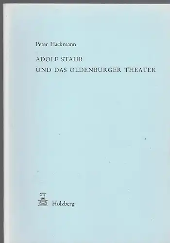 Hackmann, Peter: Adolf Stahr und das Oldenburger Theater. Ein Beitrag zur Literatur- und Theatherkritik in der Epoche des "Jungen Deutschland". 