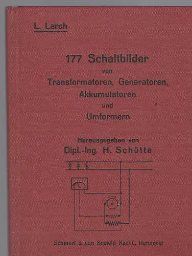 Lerch, L: 177 Schaltbilder von Transformatoren, Generatoren, Akkumulatoren und Umformern. Herausgegeben von Dipl.-Ing. H. Schütte. 
