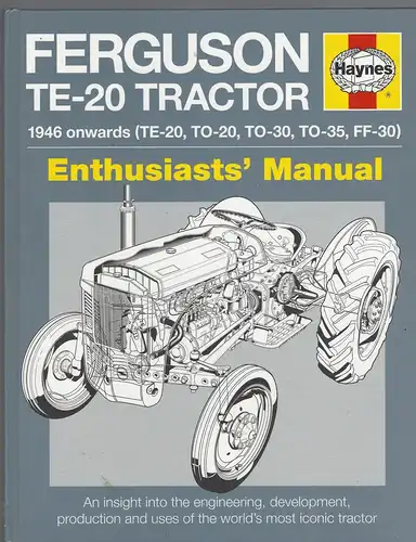 Ferguson Te-20 Tractor Manual: An Insight Into the Engineering, Development, Production and Uses of the World's Most Iconic Tractor (Enthusiasts' Manual) (Englisch). 1946 onwards (TE-20, TO-20, TO-30, TO-35, FF-30). 