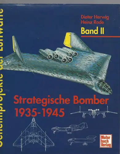 Herwig, Dieter und Heinz Rode: Geheimprojekte der Luftwaffe, Bd.2, Strategische Bomber 1935-1945. Band II. 