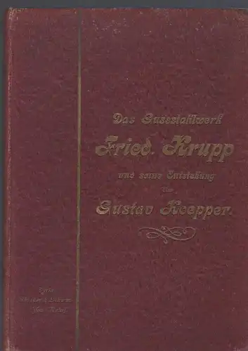 Koepper, Gustav: Das Gussstahlwerk Fried. Krupp und seine Entstehung. Mit 41 Illustrationen. 