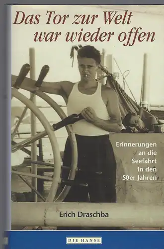 Draschba, Erich: Das Tor zur Welt war wieder offen. Erinnerungen an die Seefahrt in den 50er Jahren. 