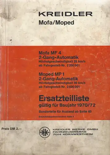 Kreidler Mofa/Moped Ersatzteilliste. Gültig für Baujahr 1970/72
Mofa MF4   2-Gang-Automatik Höchstgeschwindigkeit 25 km/h ab Fahrgestell-Nr. 2 200 001
Moped MP1  2-Gang-Automatik Höchstgeschwindigkeit 40 km/h ab Fahrgestell-Nr. 2 600...