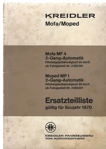 Kreidler Florett Mofa / Moped
Ersatzteilliste gültig für Baujahr 1970
Mofa MF 4 2-Gang-Automatik Höchstgeschwindigkeit 25 km/h ab Fahrgestell-Nr. 2 200 001
Moped MP 1 2-Gang-Automatik Höchstgeschwindigkeit 40 km/h ab Fahrgestell-Nr. 2 600 001. 