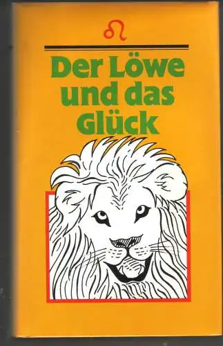 Der Löwe und das Glück - Ein Brevier für alle, die zwischen dem 23. Juli und 23. August geboren sind. 