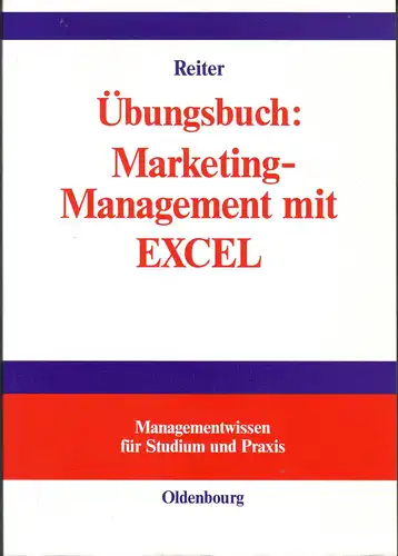 Reiter, Gerhard: Marketing-Management mit EXCEL - Übungsbuch (Managementwissen für Studium und Praxis). 