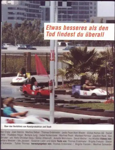 Edelmeier, Thomas; Franzen, Brigitte; Schneider, Manfred: Etwas besseres als den Tod findest du überall (Über das Verhältnis von Kunstproduktion und Stadt). 