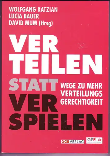 Katzian, Wolfgang; Bauer, Lucia: Verteilen statt verspielen - Wege zu mehr Verteilungsgerechtigkeit. 