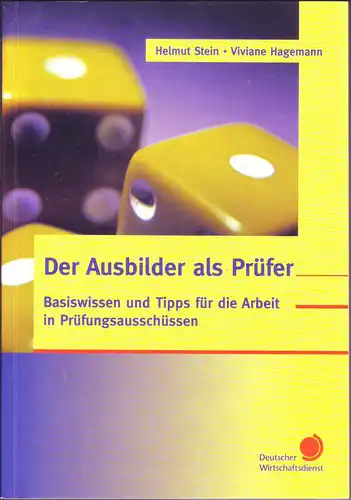 Der Ausbilder als Prüfer - Basiswissen und Tipps für die Arbeit in Prüfungsausschüssen. 