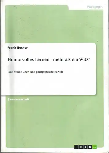 Becker, Frank: Humorvolles Lernen - mehr als ein Witz? (Eine Studie über eine pädagogische Rarität). 