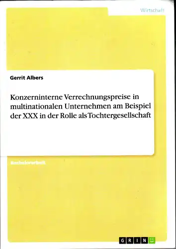 Albers, Gerrit: Konzerninterne Verrechnungspreise in multinationalen Unternehmen am Beispiel der XXX in der Rolle als Tochtergesellschaft. 
