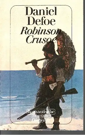 Robinson Crusoe Seine ersten Seefahrten, sein Schiffbruch und sein siebenundzwanzigjähriger Aufenthalt auf einer unbewohnten Insel