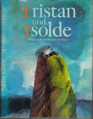 Tristan und Isolde Nach Gottfried von Straßburg neu erzählt von Günter de Bruyn