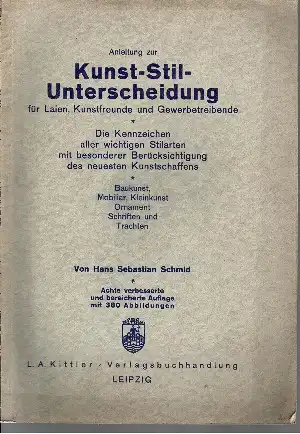 Anleitung zur Kunst-Stil-Unterscheidung für Laien, Kunstfreunde und Gewerbetreibende Die Kennzeichen aller wichtigen Stilarten mit besonderer Berücksichtigung des neuesten Kunstschaffens (Baukunst, Mobiliar, Kleinkunst, Ornament, Schriften und Trachten)