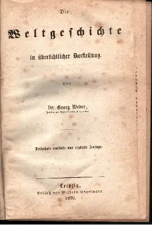 Dr. Georg Weber&#180;s Weltgeschichte Die Weltgeschichte in übersichtlicher Darstellung