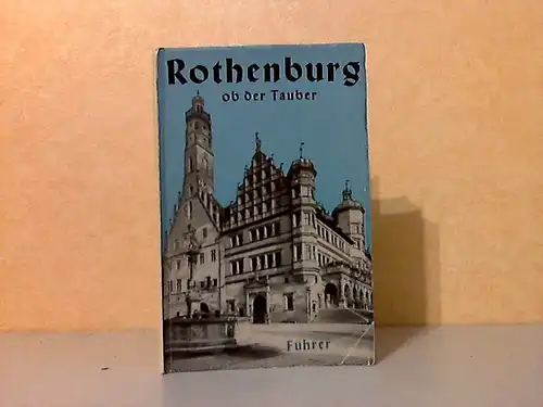 Führer durch Rothenburg ob der Tauber Mit einem Stadiplan und über 50 Abbildungen, einem Bild- und Sachweiser