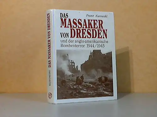Das Massaker von Dresden und der anglo-amerikanische Bombenterror 1944 -1945