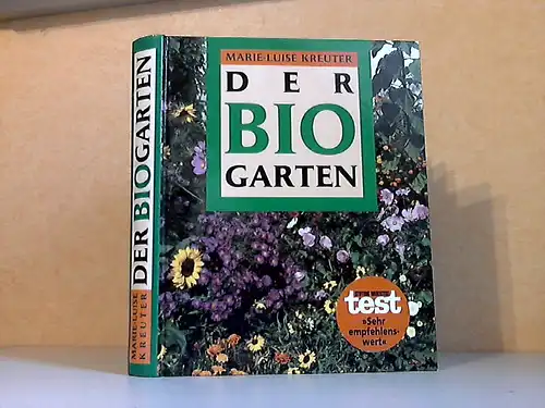 Der Bio-Garten - Der praktische Ratgeber für den naturgemäßen Anbau von Gemüse, Obst und Blumen