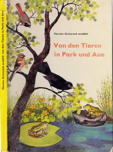 Förster Grünrock erzählt Von den Tieren in Park und Aue Die Tiere und Pflanzen zeichnete Ingeborg Friebel