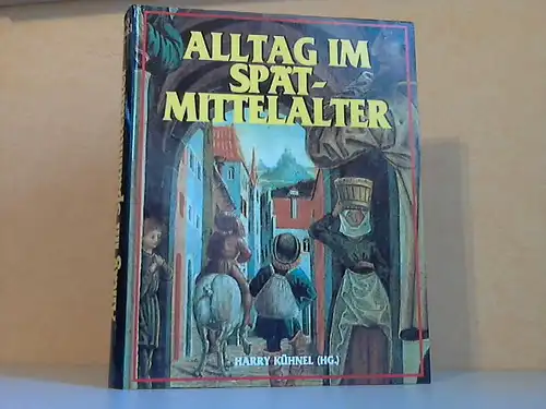 Alltag im Spätmittelalter Mit 430 Abbildungen, 48 in Farbe