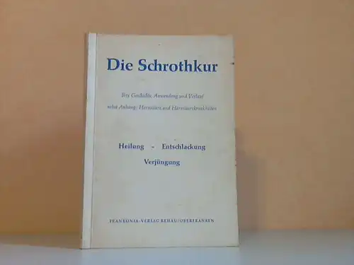 Die Schrothkur - Ihre Geschichte, Anwendung und Verlauf nebst Anhang! Harnsäure und Harnsäurekrankheiten
