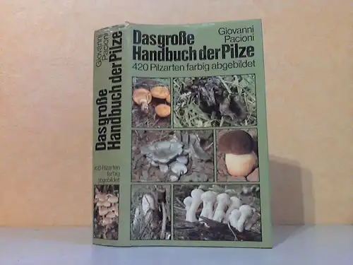 Das große Handbuch der Pilze - 420 Pilzarten farbig abgebildet Übersetzung: Till Reinhard Lohmeyer und Traude Schmidt - Deutsche Bearbeitung: Till Reinhard Lohmeyer